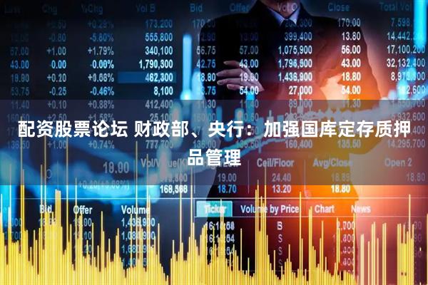 配资股票论坛 财政部、央行：加强国库定存质押品管理