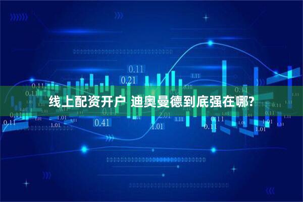 线上配资开户 迪奥曼德到底强在哪?